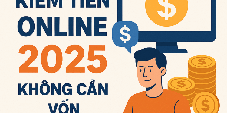 7 cách kiếm tiền online 2025 không cần vốn