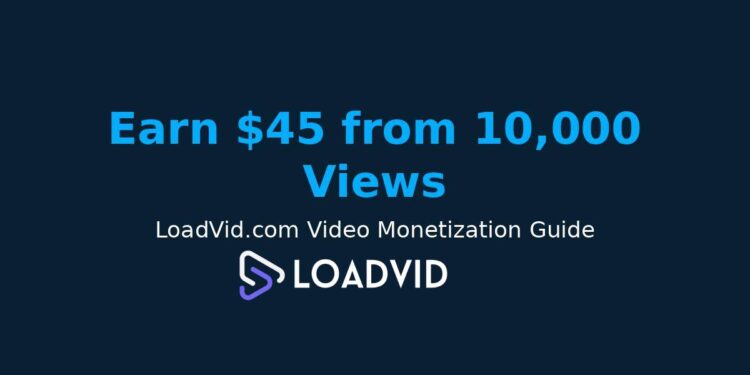 How to Earn $45 from Just 10,000 Views on LoadVid.com