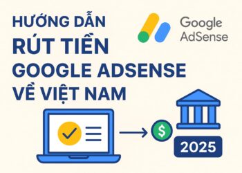 Hướng Dẫn Rút Tiền Google AdSense Về Việt Nam Nhanh Và An Toàn