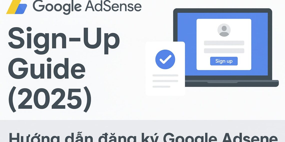 Hướng dẫn đăng ký Google AdSense chuẩn 2025