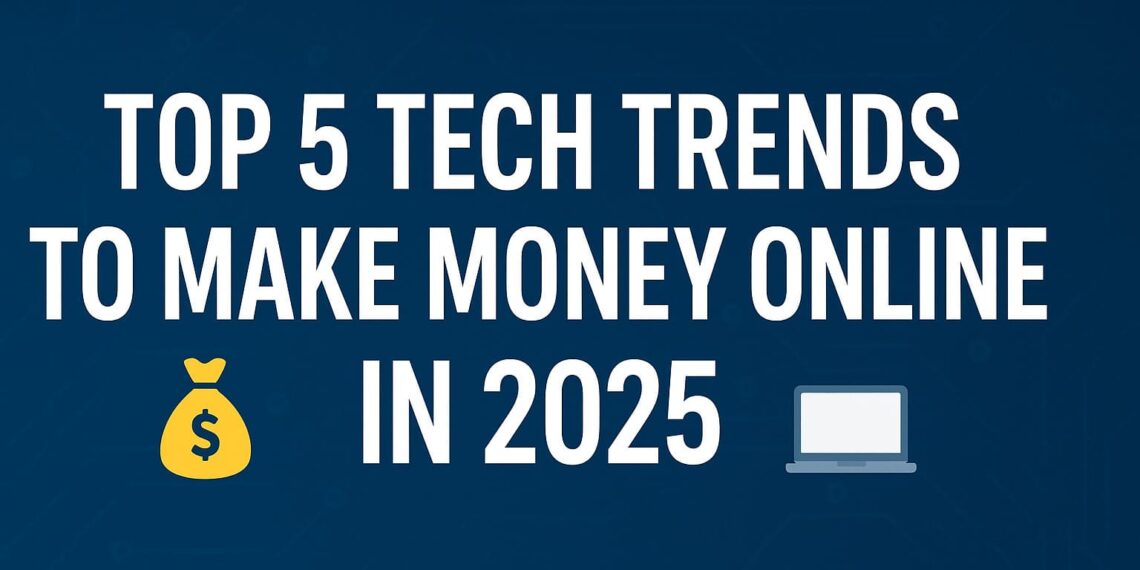 Top 5 Tech Trends to Make Money Online