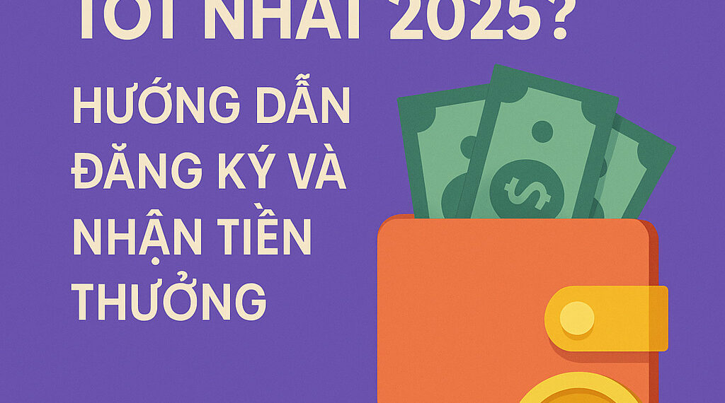 Ví Điện Tử Tốt Nhất 2025 Đăng Ký Và Nhận Thưởng 50K