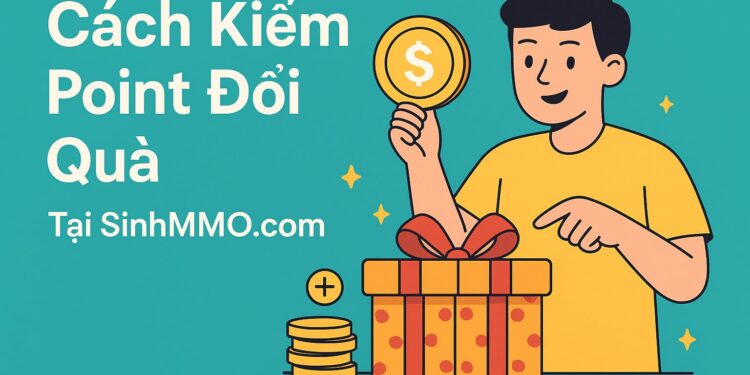 Hướng Dẫn Tích Lũy & Sử Dụng Điểm Thưởng Tại SinhMMO.com – Cách Làm Mới Nhất 2025